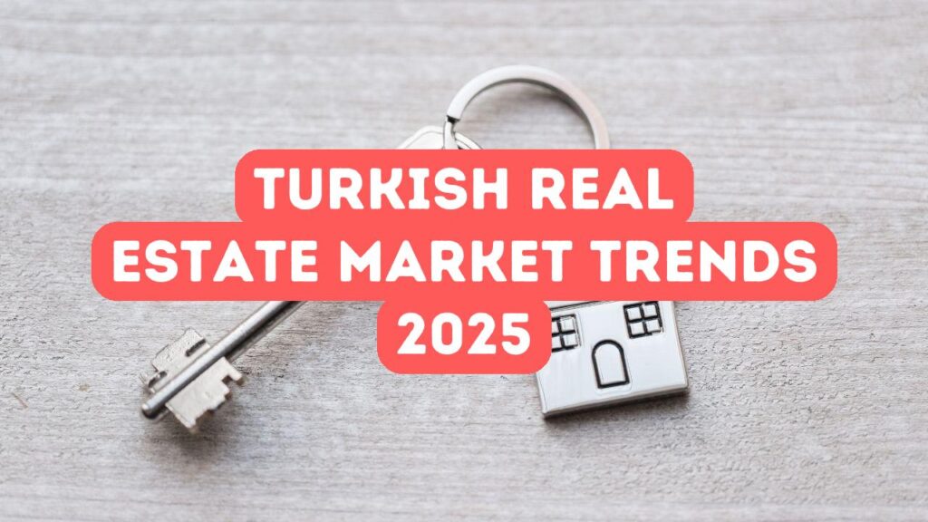 2025 میں ترکی کی رئیل اسٹیٹ مارکیٹ کے رجحانات