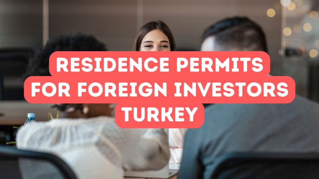 Aufenthaltsgenehmigungen für ausländische Investoren in der Türkei: Ein vollständiger Leitfaden