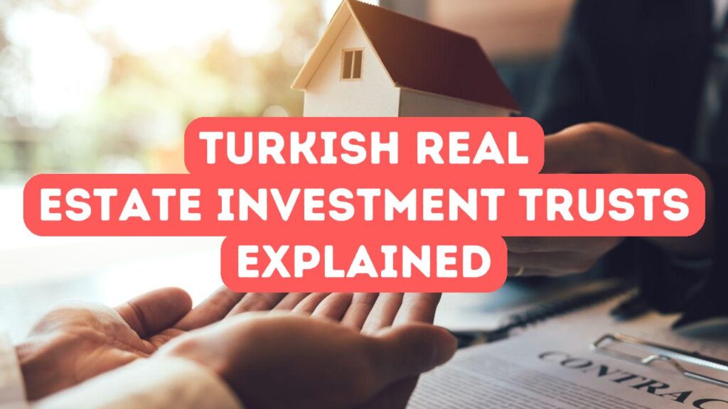 तुर्की रियल एस्टेट निवेश ट्रस्ट (REITs) को समझना